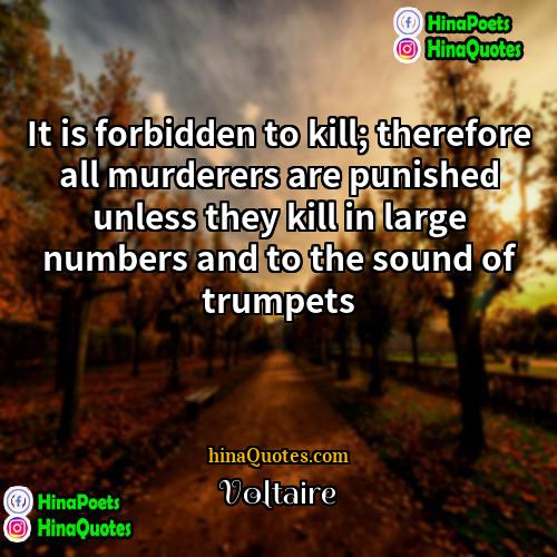 Voltaire Quotes | It is forbidden to kill; therefore all